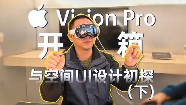 【超长直播上手】Vision Pro开箱与空间UI设计初探(下)