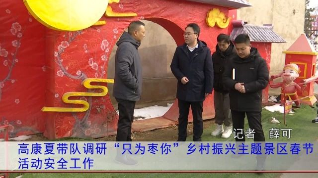 高康夏带队调研“只为枣你”乡村振兴主题景区春节活动安全工作