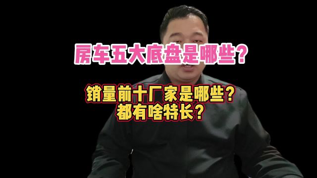 房车五大底盘是哪些?销量前十厂家是哪些?都有啥特长?