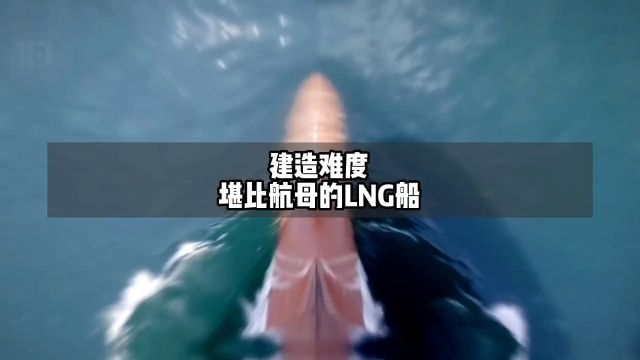 建造难度堪比航母的LNG船涨知识大国建造LNG船科技科学脑洞上分赛