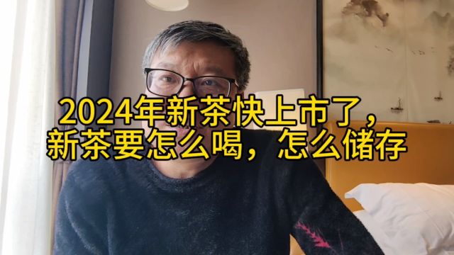 2024年新茶要上市了,新茶要怎么喝,怎么储存?