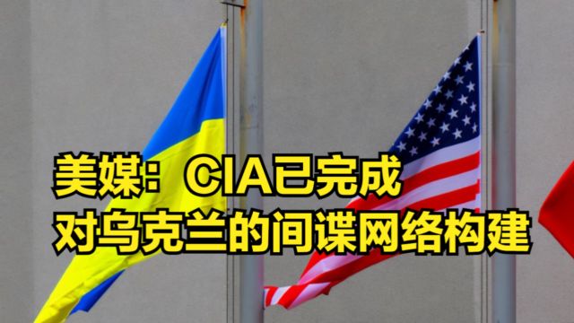 美媒:CIA已完成对乌间谍网络构建,有2万外籍人员赴乌作战