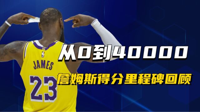 从0到40000！回顾詹姆斯生涯得分重要里程碑时刻，伟大无需多言