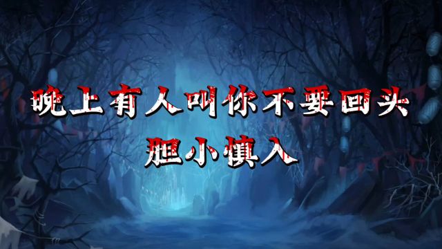 民间短篇鬼故事之晚上有人叫你不要回头,故事纯属虚构,请勿当真哈!!!