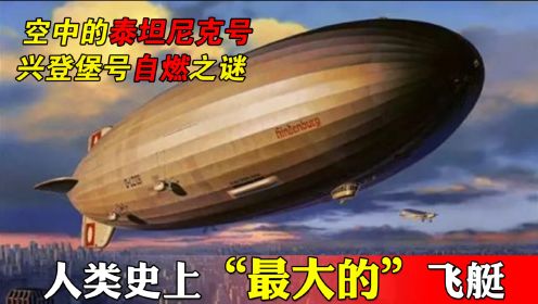 史上最大的飞行器，是如何在34秒内坠毁的？兴登堡号飞艇坠毁事件