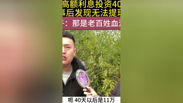 为高额利息投资40万,事后发现无法提现?男子:那是老百姓血汗钱 3