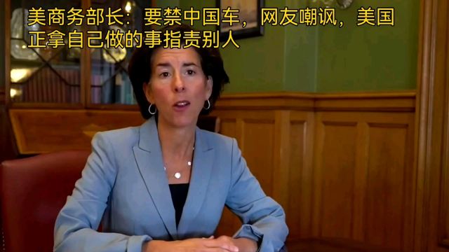 美商务部长:要禁中国车,网友嘲讽,美国正拿自己做的事指责别人