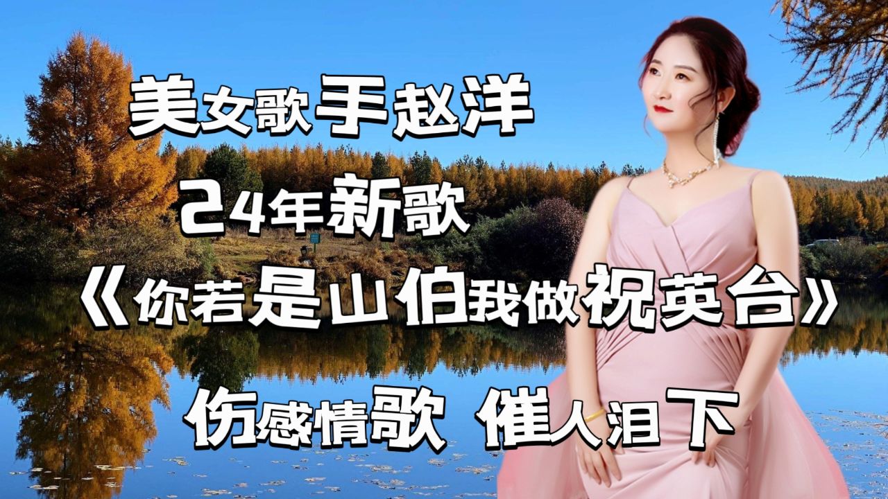 美女赵洋24新歌上线《你若是山伯我做祝英台》深情伤感,催人泪下!