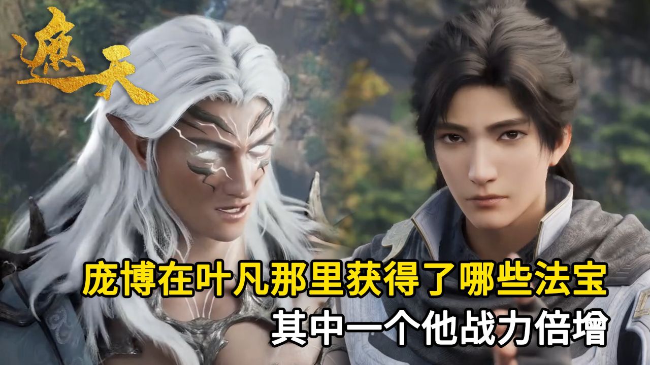 遮天:庞博在叶凡那里获得了哪些法宝?其中一个他战力倍增?