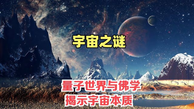 宇宙之谜:量子世界与佛学融合揭示宇宙本质!