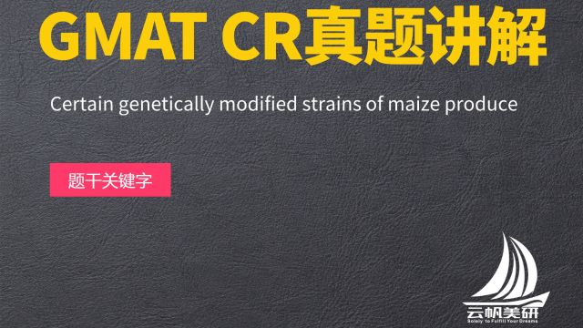 GMAT CR真题讲解:Certain genetically modified strains of maize p