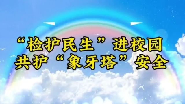 巩留检察:“检护民生”进校园 共护“象牙塔”安全