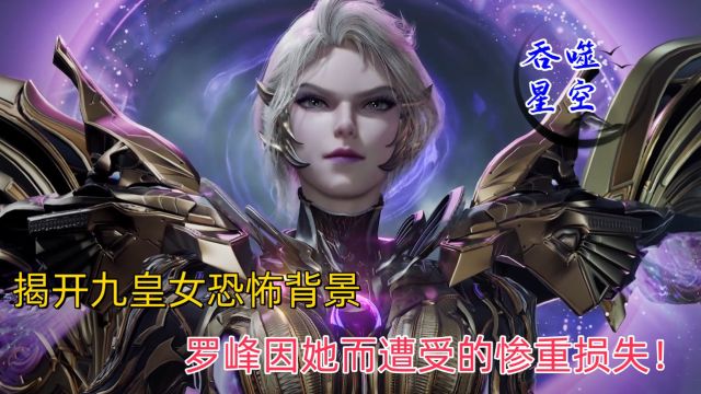 《吞噬星空》:揭开九皇女恐怖背景,罗峰因她而遭受的惨重损失!