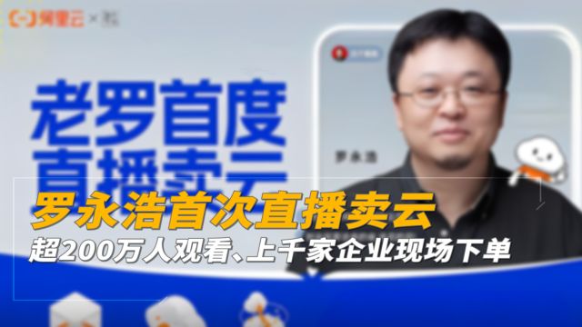 罗永浩首次直播卖云:超200万人观看、上千家企业现场下单