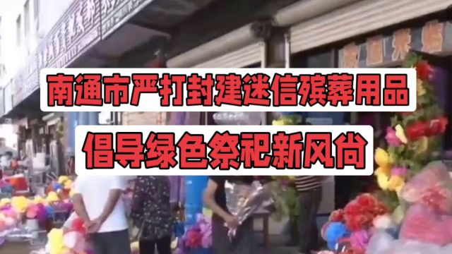 南通市严打封建迷信殡葬用品,倡导绿色祭祀新风尚