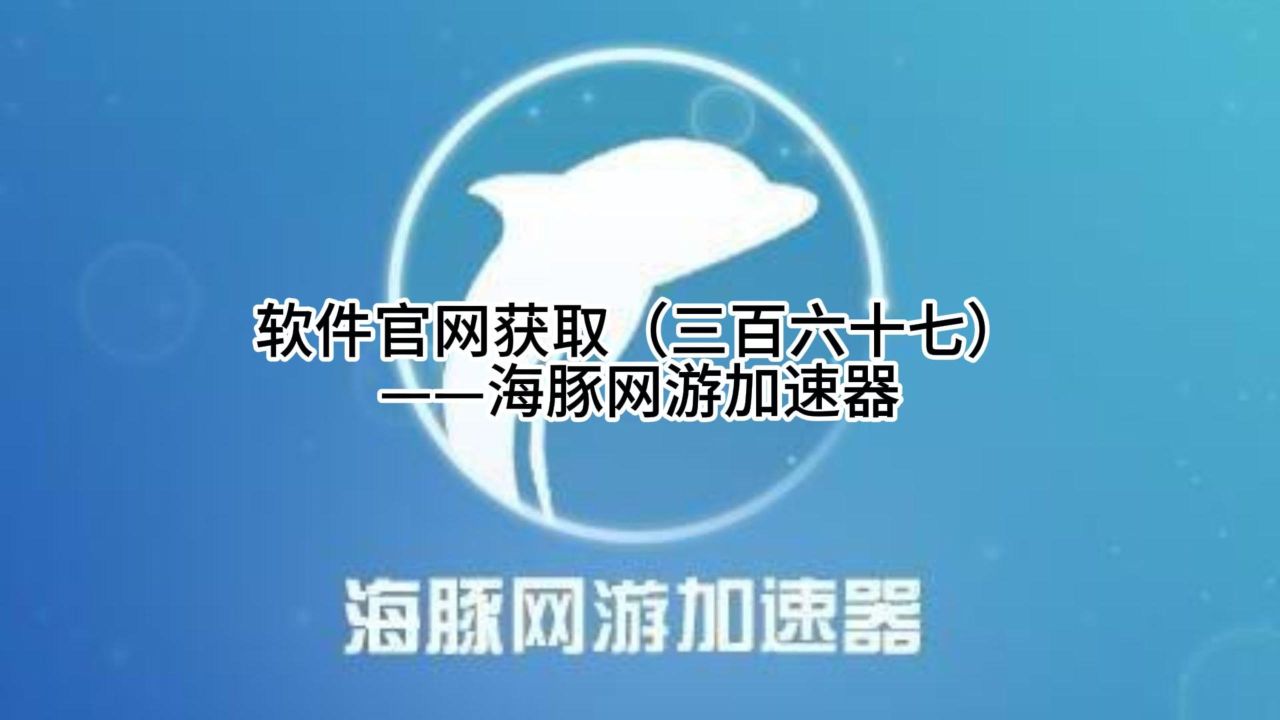 软件官网获取(三百六十七)——海豚网游加速器