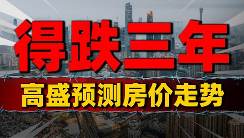 还得跌3年!高盛预测房价2027年见底,楼市走势引发热议_高清1080P在线观看平台_腾讯视频