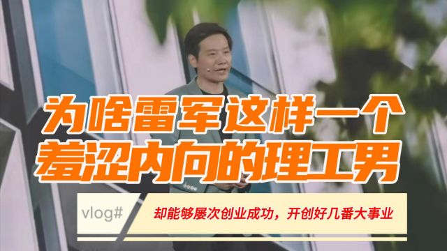 为什么雷军一个羞涩内向的理工男能这么厉害,能开创好几番大事业?