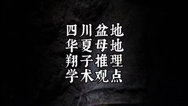 “四川盆地,华夏母地”,翔子史前推理师全网首推其系统学术观点—四川盆地是华夏文明起源地!