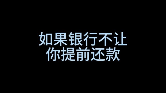 银行不让你提前还款?#搞笑 #内容过于真实 #一定要看到最后