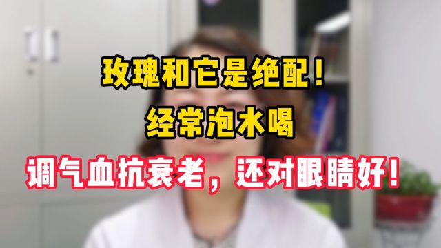 玫瑰和它是绝配!经常泡水喝,调气血抗衰老,还对眼睛好!