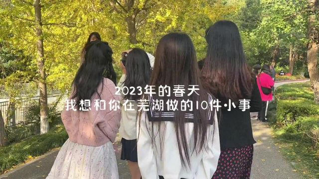 2023年的春天,我想和你在芜湖做的10件小事@ #芜湖 #2023也是被爱包围的一年 #芜湖旅游 #芜七七