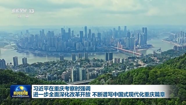 习近平在重庆考察时强调 进一步全面深化改革开放 不断谱写中国式现代化重庆篇章