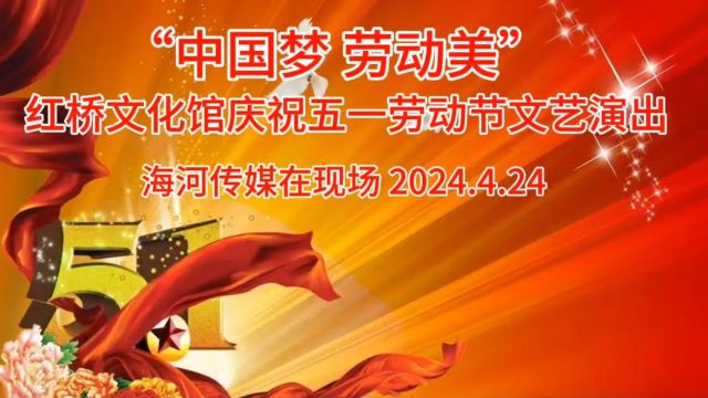 “中国梦 劳动美”红桥文化馆庆祝五一劳动节文艺演出 海河传媒在现场 2024.4.24