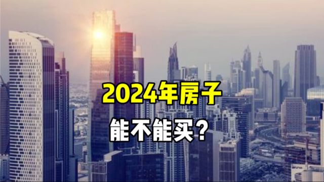 2024年房子能不能买?