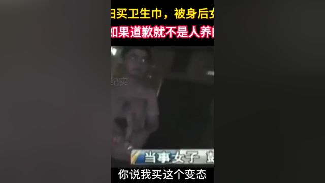 1186第2集小伙帮媳妇买卫生巾,被身后女子骂变态,女子:如果道歉就不是人养的#社会百态#纠纷#纪录片##1