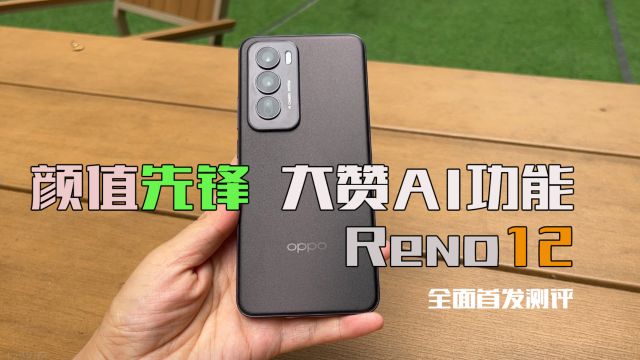 Reno12全面深度测评,颜值先锋,大赞AI功能