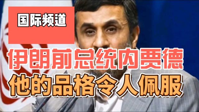 伊朗前总统内贾德,你了解他吗,他的品格确实令人佩服