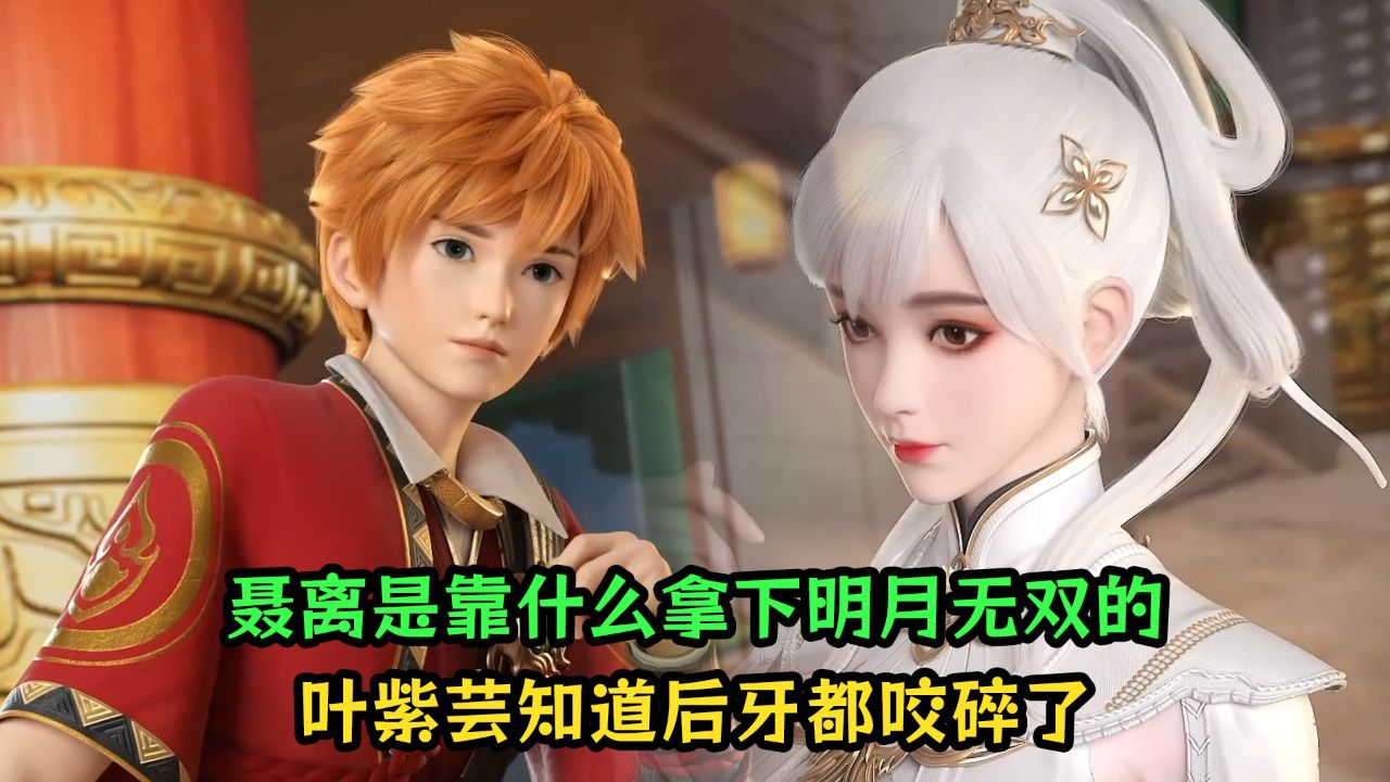 妖神记:聂离是靠什么拿下明月无双的?叶紫芸知道后牙都咬碎了!