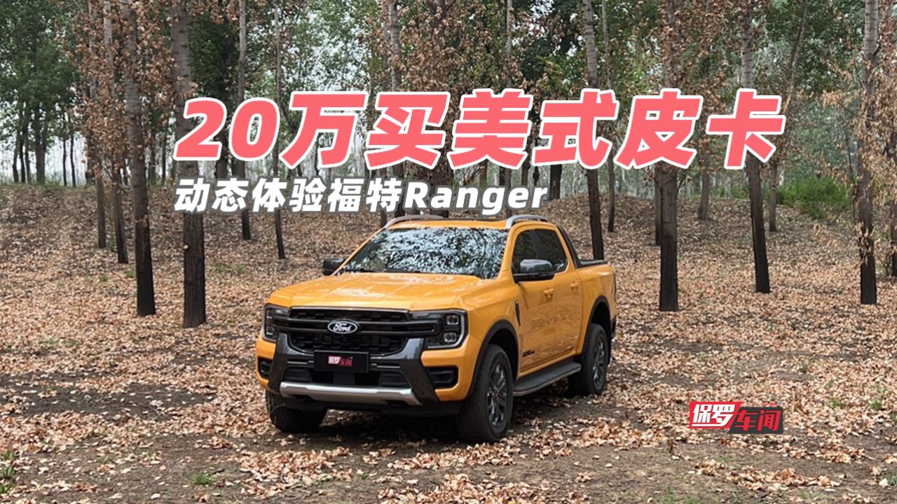 保罗车闻丨20万买美式皮卡 体验福特ranger