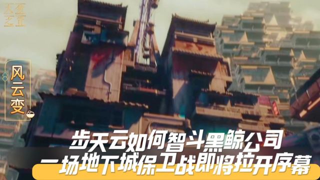 《风云变》步天云如何智斗黑鲸公司?一场地下城保卫战即将拉开序幕!