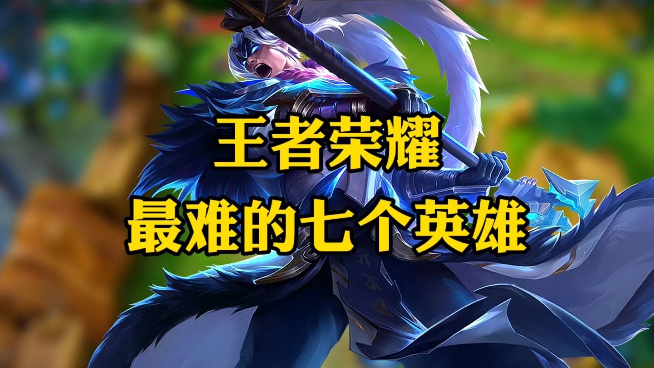 王者荣耀最难的七个英雄