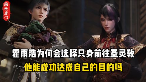 绝世唐门原著：霍雨浩为何会选择只身前往圣灵教？他能成功达成自己的目的吗？_高清1080P在线观看平台_腾讯视频