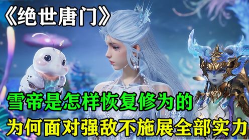绝世唐门：雪帝是怎样恢复修为的，为何面对强敌不施展全部实力_高清1080P在线观看平台_腾讯视频