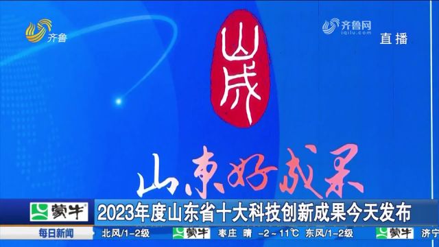 2023年度山东省十大科技创新成果发布,彰显山东科技创新硬实力