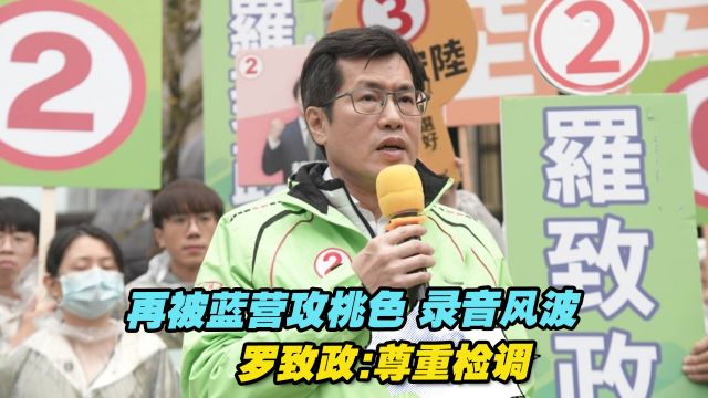 再被蓝营攻桃色、录音风波,罗致政:尊重检调