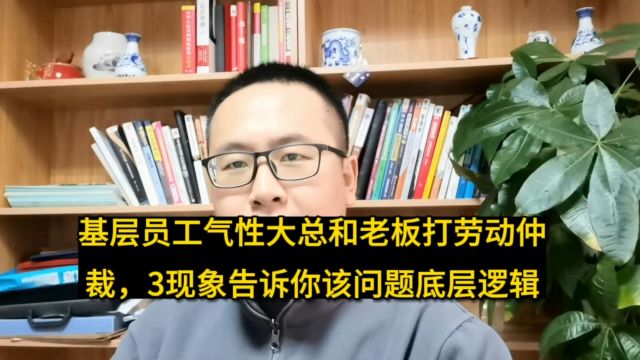 正能量干货!为啥和公司打劳动仲裁的多基层少中层干部?3现象告诉你底层逻辑