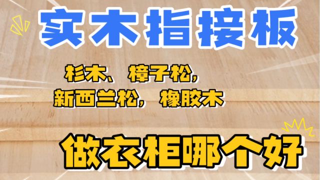 快说杉木、樟子松、新西兰木、橡胶木,做衣柜到底哪个好