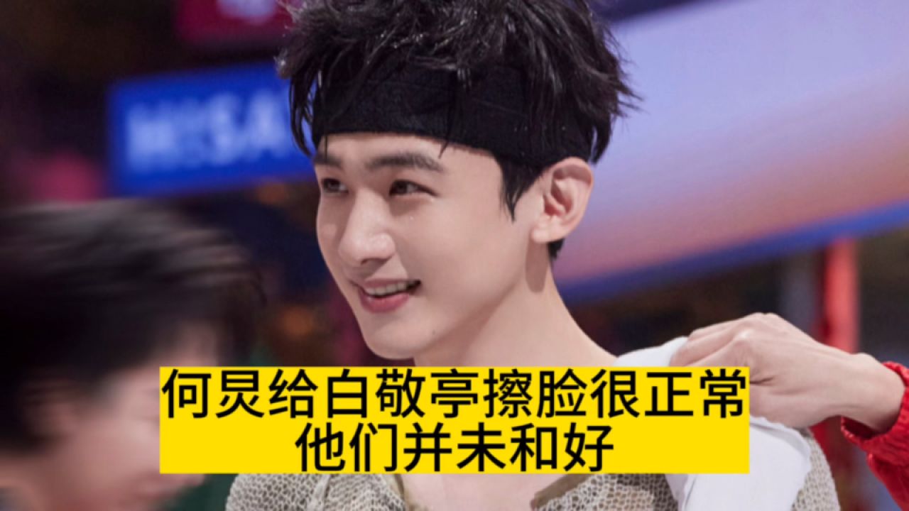 何炅给白敬亭擦脸很正常,他们并未和好