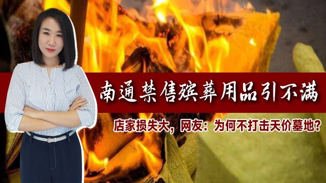 南通禁售殡葬用品引不满!店家损失大,网友:为何不打击天价墓地