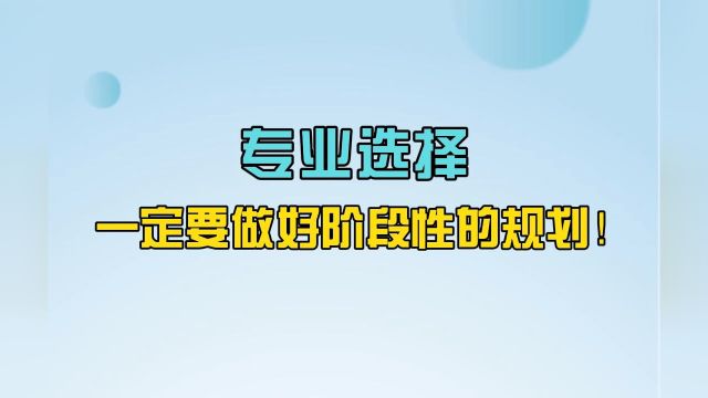 志愿填报选专业必须了解的20个常识:专业选择,一定要做好阶段性的规划!