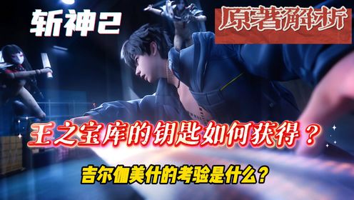 《斩神2》原著:王之宝库的钥匙如何获得?吉尔伽美什的考验是什么?_高清1080P在线观看平台_腾讯视频