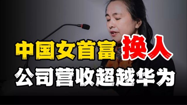 中国女首富换人了!白手起家,公司营收超过华为!