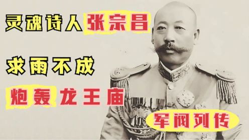 【军阀列传】灵魂诗人张宗昌,求雨不成炮轰龙王庙!_高清1080P在线观看平台_腾讯视频