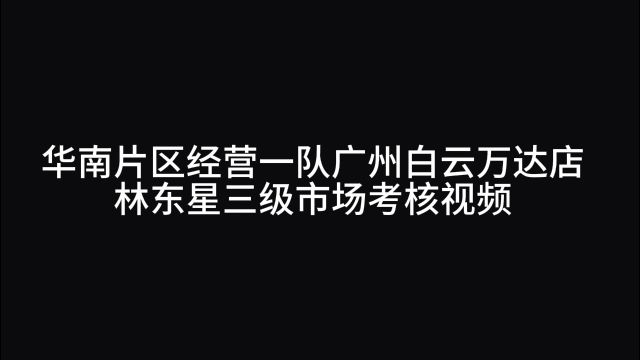 华南片区经营一队广州白云万达店 三级市场考核视频