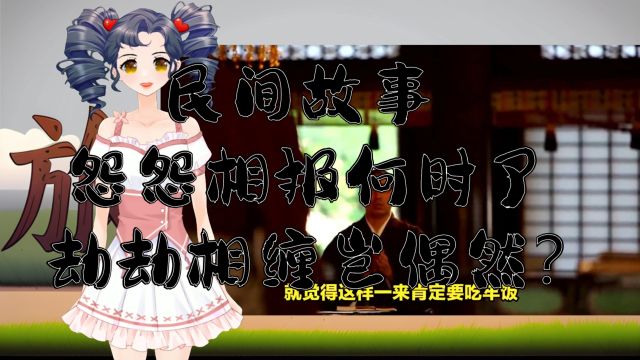 民间故事:怨怨相报何时了,劫劫相缠岂偶然?